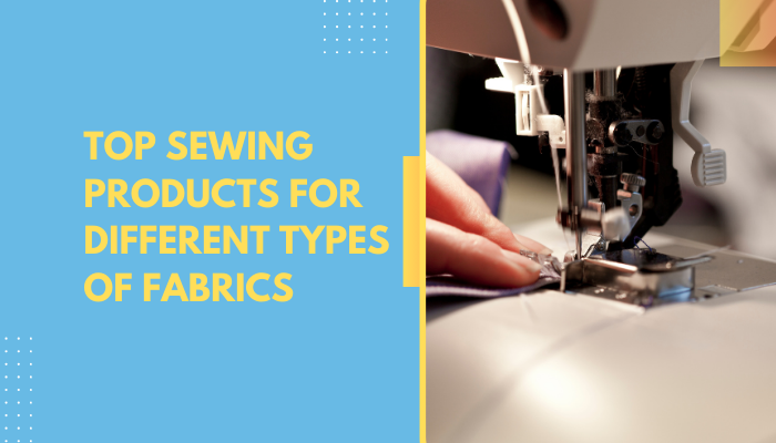 Top Sewing products for different types of Fabrics